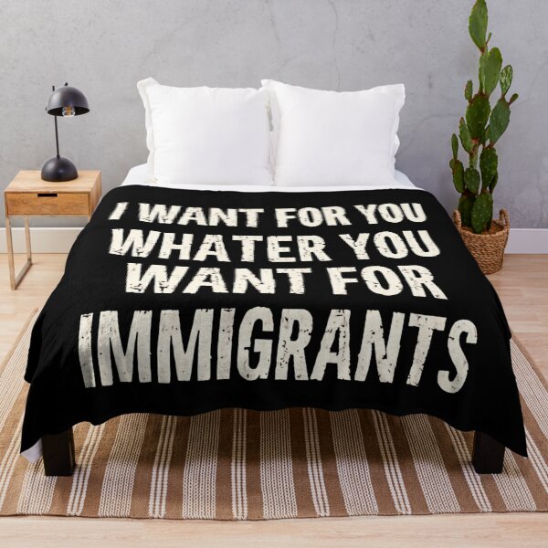 Item preview, I Want For You Whatever You Want For Immigrants Anti Racism Human Rights designed and sold by SkeletonsDanger.