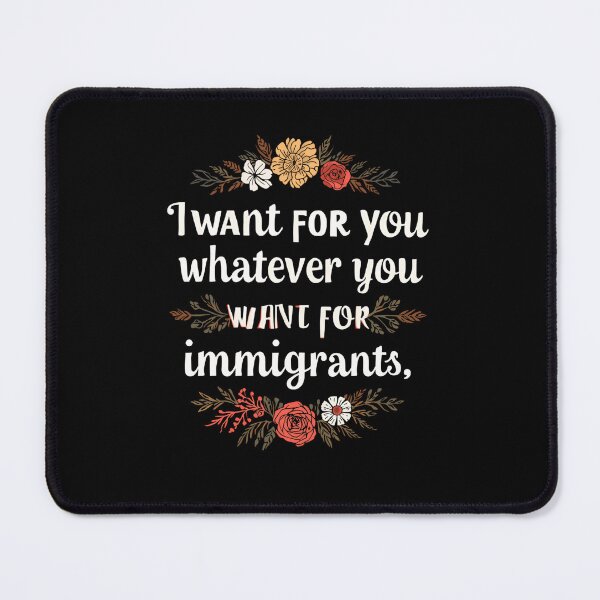 Item preview, I Want For You Whatever You Want For Immigrants Equality Social Justice designed and sold by SkeletonsDanger.