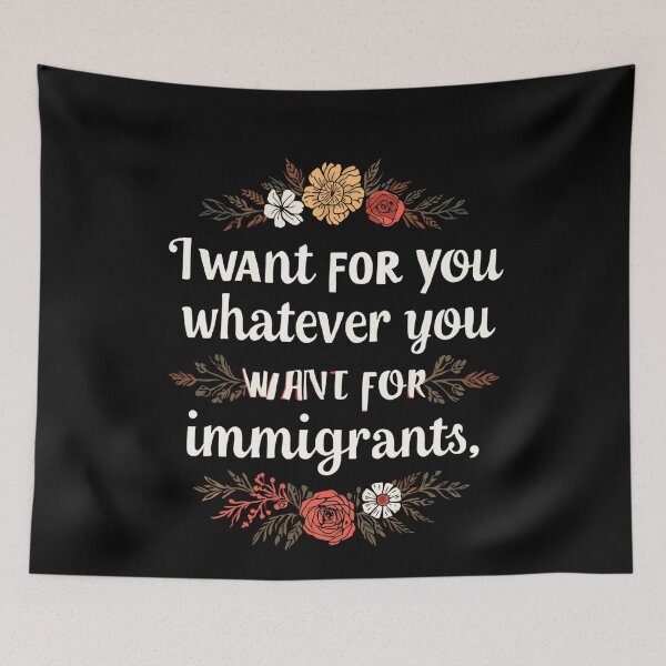 Item preview, I Want For You Whatever You Want For Immigrants Equality Social Justice designed and sold by SkeletonsDanger.