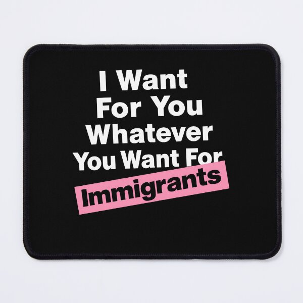 Item preview, I Want For You Whatever You Want For Immigrants Immigrant Rights Activists designed and sold by SkeletonsDanger.