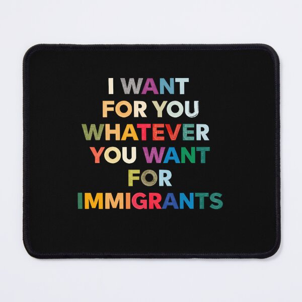 Item preview, I Want For You Whatever You Want For Immigrants Pro Immigrant Equality designed and sold by SkeletonsDanger.