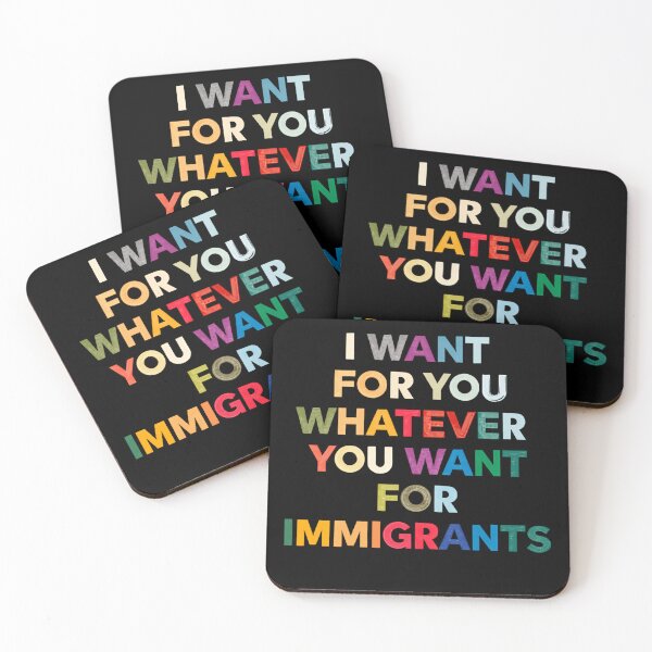 Item preview, I Want For You Whatever You Want For Immigrants Pro Immigrant Equality designed and sold by SkeletonsDanger.