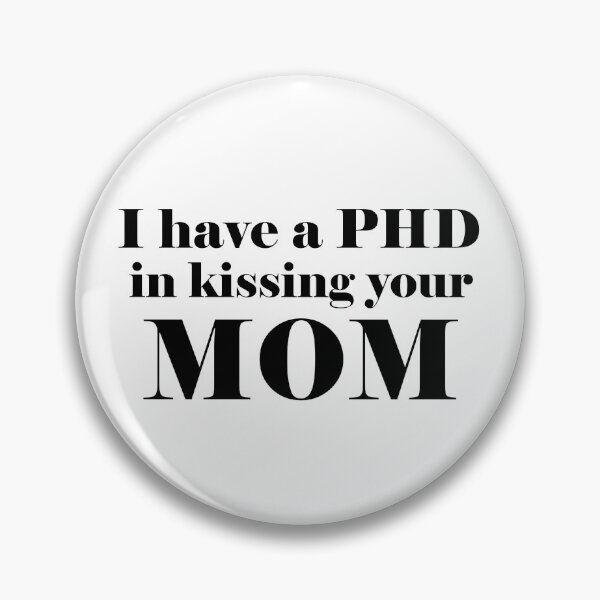 Item preview,  I have a PHD in kissing your mom designed and sold by SquishyMaysar.
