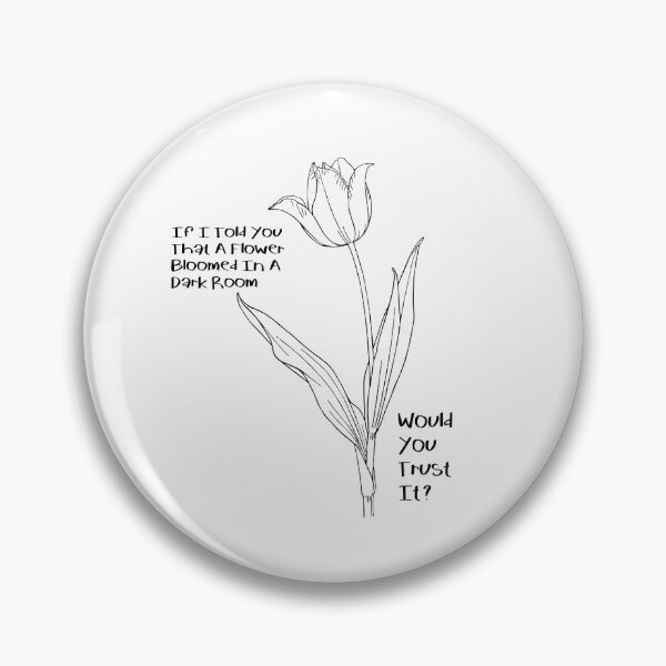 Item preview, If I Told You That A Flower Bloomed In A Dark Room, Would You Trust It? designed and sold by Donsean22.
