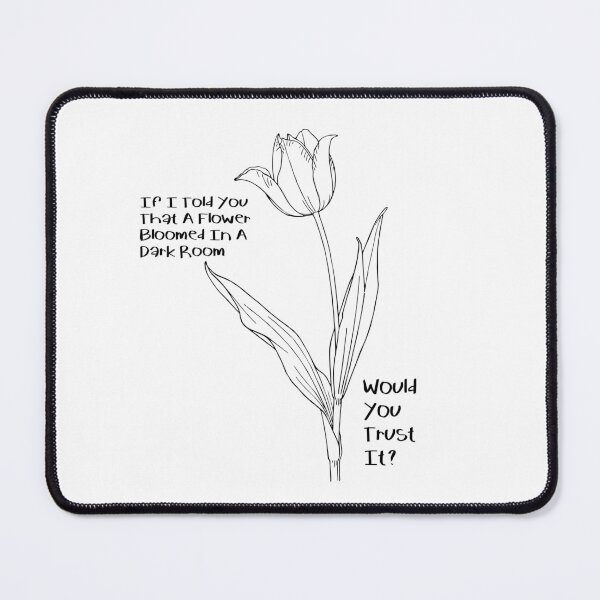 Item preview, If I Told You That A Flower Bloomed In A Dark Room, Would You Trust It? designed and sold by Donsean22.