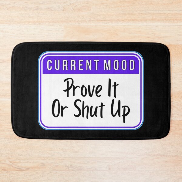 Item preview, CURRENT MOOD:  Prove It Or Shut Up - funny warning signs designed and sold by DesignsFromTW-S.