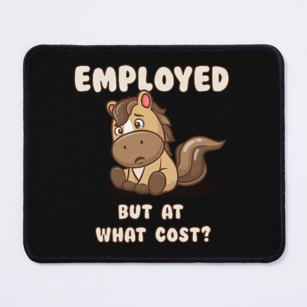 Item preview, Funny sad horse “Employed but at what cost” – relatable work humor joke designed and sold by messy-nessie.