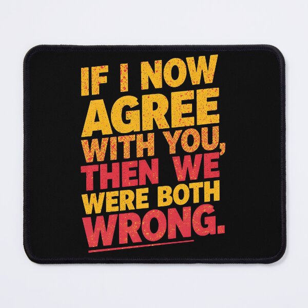 Item preview, If I Now Agree With You, Then We Were Both Wrong designed and sold by Sketch-Shack.