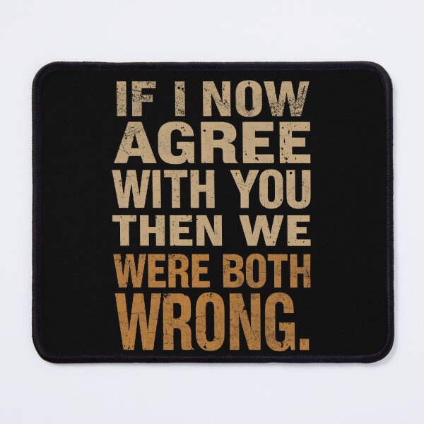Item preview, If I Now Agree With You, Then We Were Both Wrong designed and sold by Sketch-Shack.