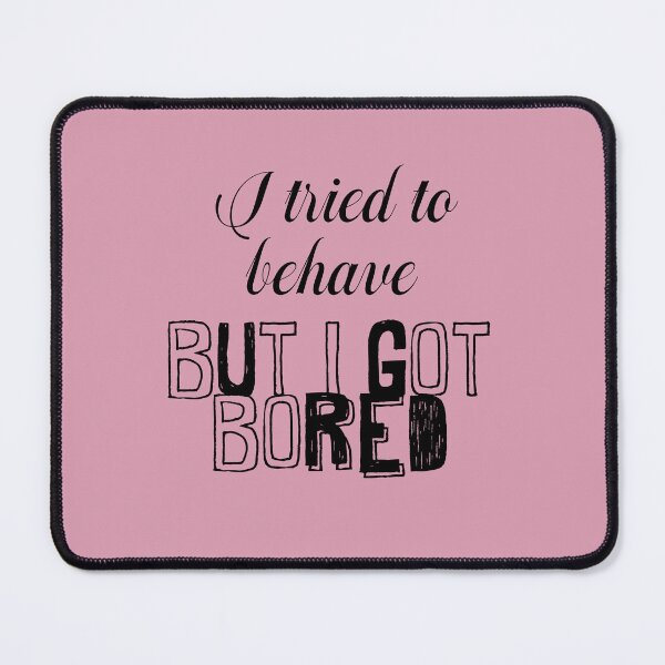 Item preview, I tried to behave, but I got bored designed and sold by QukiDesign.