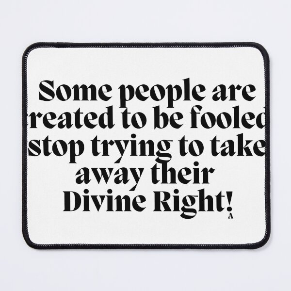 Item preview, Some people are created to be fooled, stop trying to take away their Divine Right! designed and sold by Finds.
