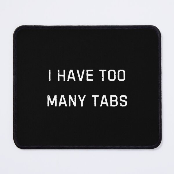 Item preview, I have too many tabs Funny Shirt -Meme Tee designed and sold by RYPEstuff.