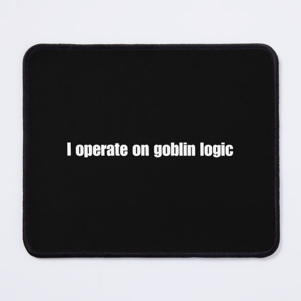 Item preview, I operate on goblin logic Funny Shirt - Meme Tee designed and sold by RYPEstuff.