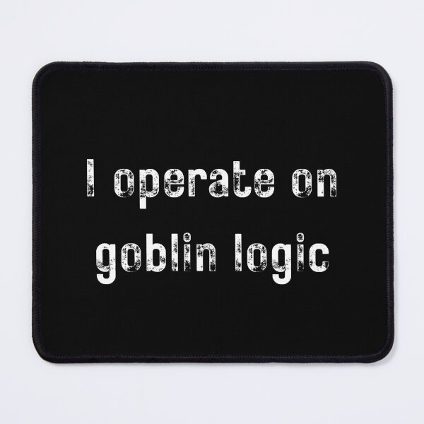 Item preview, I operate on goblin logic Funny Shirt - Meme Tee designed and sold by RYPEstuff.