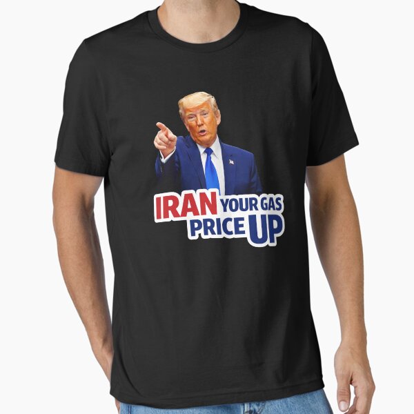Iran Your Gas Price Up trump Essential T-Shirt