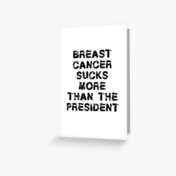 Breast Cancer T Shirt - Breast Cancer Sucks More Than President Greeting Card