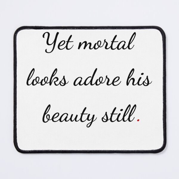 Item preview, "Yet mortal looks adore his beauty still" - handwriting black designed and sold by ariksworld.