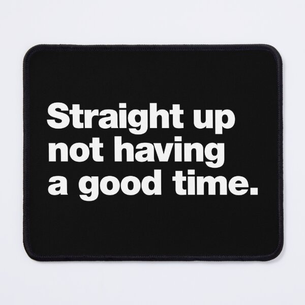 Item preview, Straight up not having a good time. designed and sold by chestify.