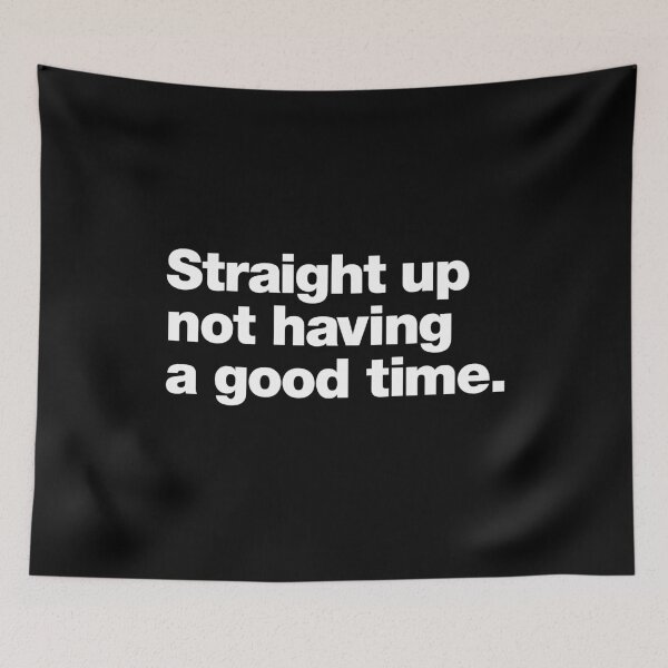 Item preview, Straight up not having a good time. designed and sold by chestify.