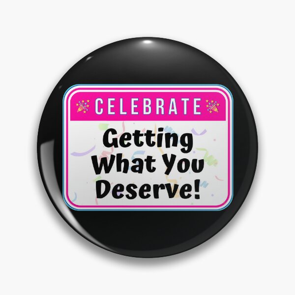 Item preview, CELEBRATE:  Getting What You Deserve! - funny celebration signs designed and sold by DesignsFromTW-S.
