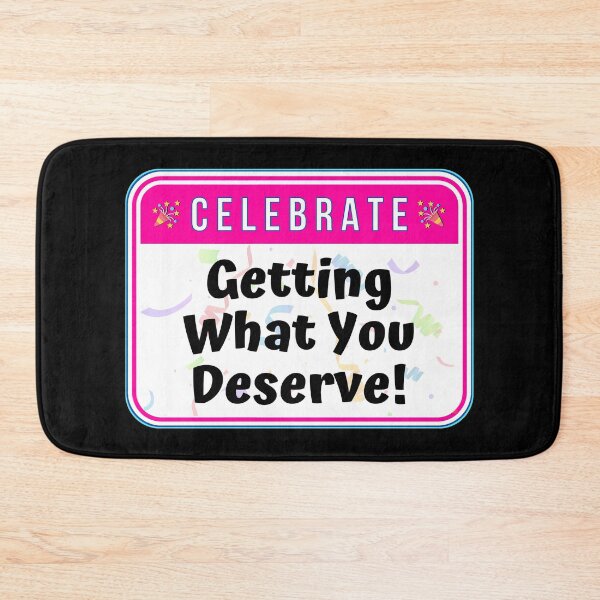 Item preview, CELEBRATE:  Getting What You Deserve! - funny celebration signs designed and sold by DesignsFromTW-S.