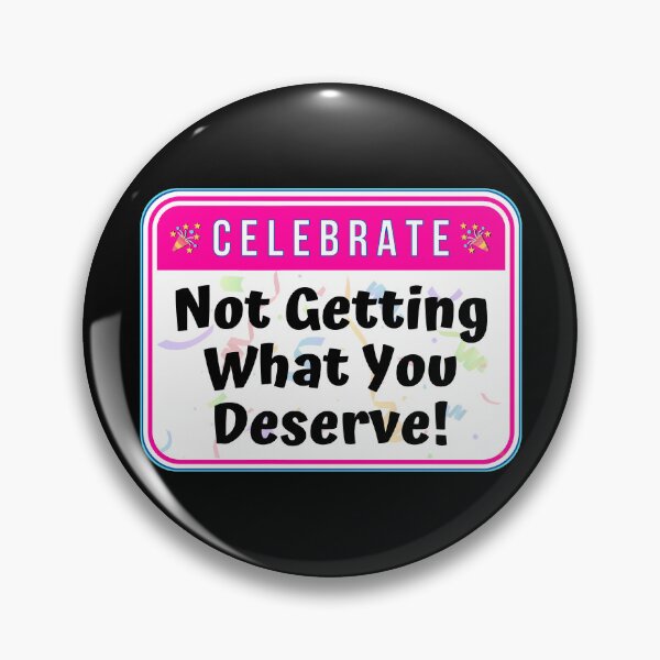 Item preview, CELEBRATE:  Not Getting What You Deserve! - funny celebration signs designed and sold by DesignsFromTW-S.