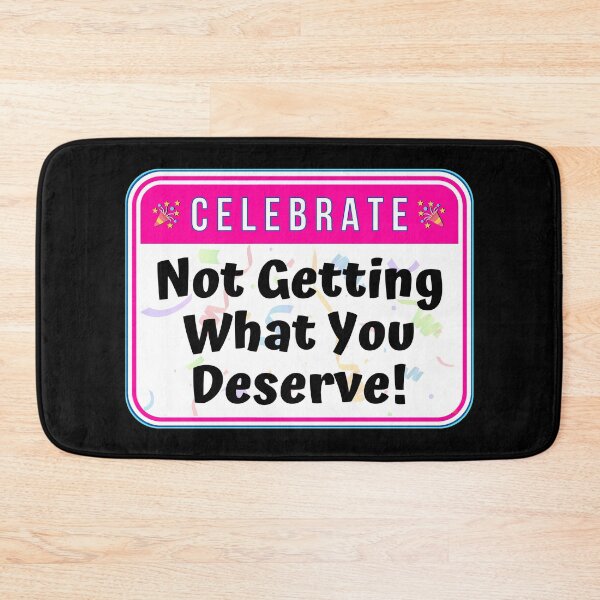 Item preview, CELEBRATE:  Not Getting What You Deserve! - funny celebration signs designed and sold by DesignsFromTW-S.