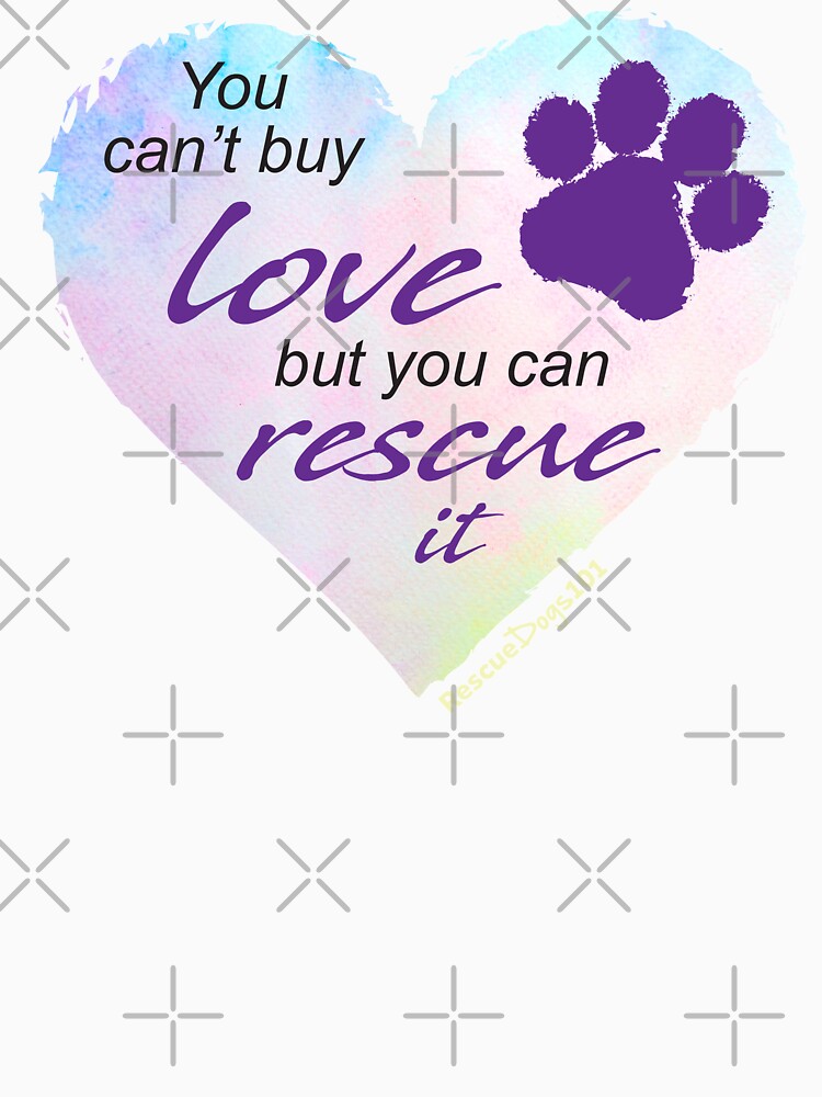 You Can't Buy Love But You Can Rescue It by rescuedogs101
