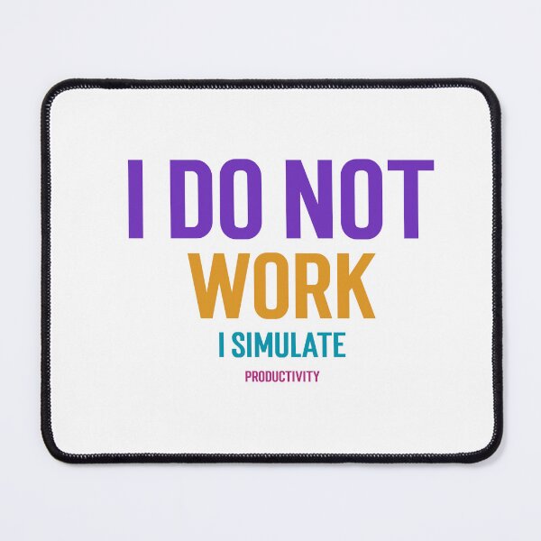 Item preview, I Do Not Work I simulate Productivity designed and sold by GlimmerAura.