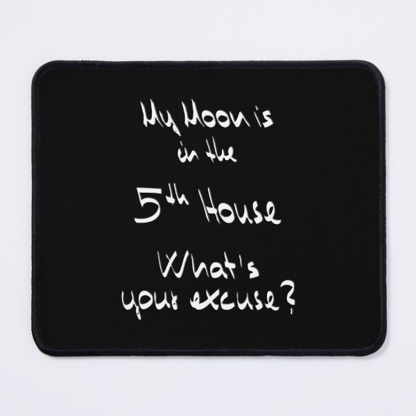 Item preview, My Moon is in the 5th House What's your excuse? ;) designed and sold by Myriel-Myriel.