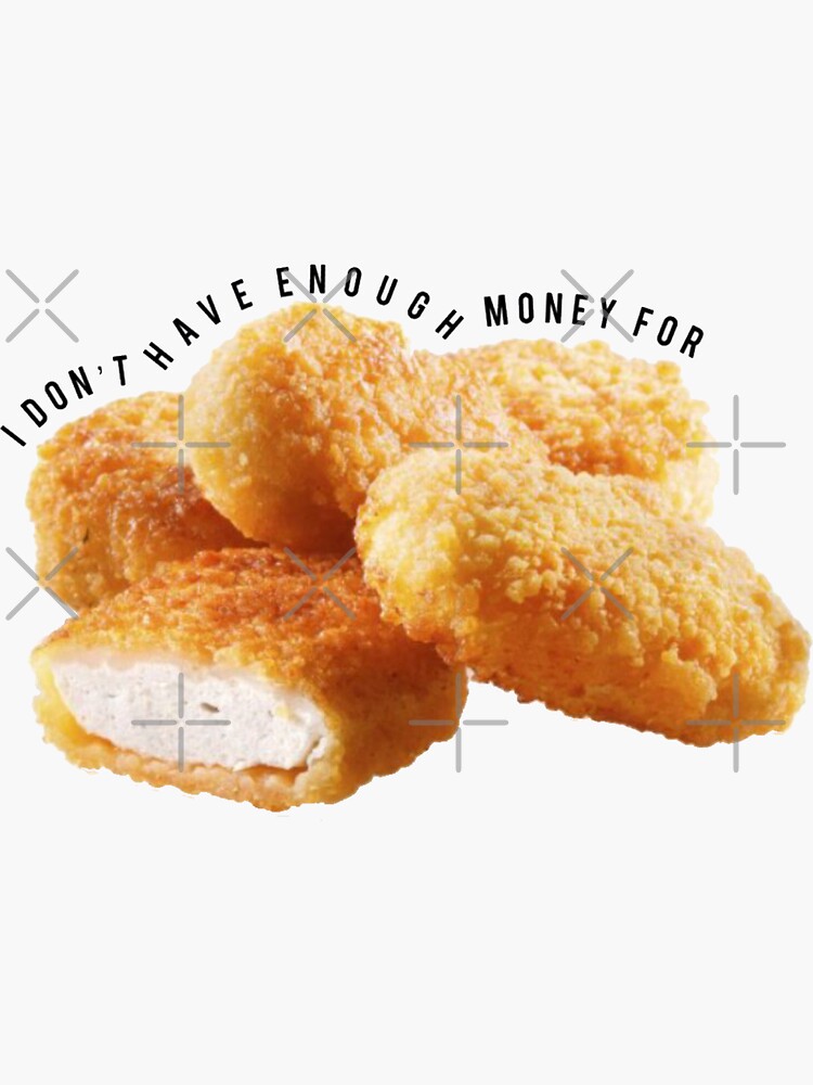 I Don't Have Enough Money For Chicken Nuggets by madisonbaber