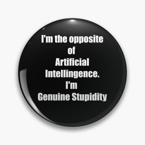 Item preview, I'm the opposite of Artificial Intelligence. I'm Genuine Stupidity designed and sold by Fire TheMann.