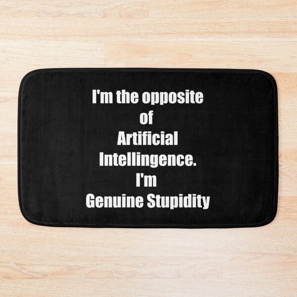 Item preview, I'm the opposite of Artificial Intelligence. I'm Genuine Stupidity designed and sold by Fire TheMann.