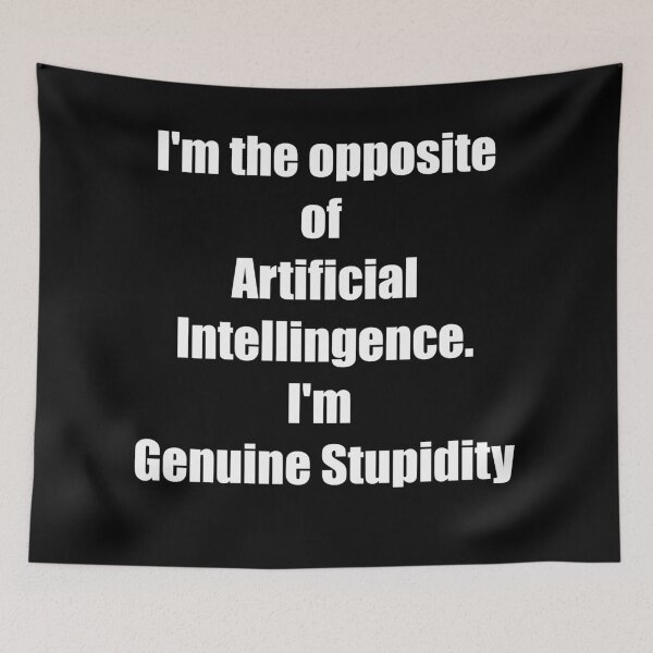 Item preview, I'm the opposite of Artificial Intelligence. I'm Genuine Stupidity designed and sold by Fire TheMann.