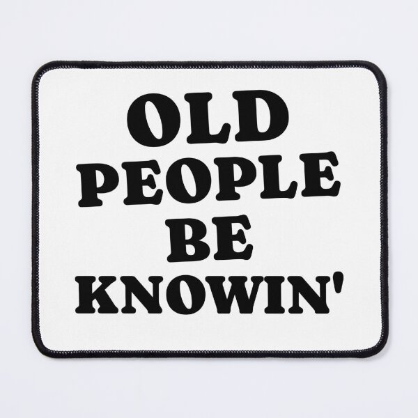 Item preview, Old People Be Knowin' Funny Sarcastic Quote designed and sold by SharpThreadZ.