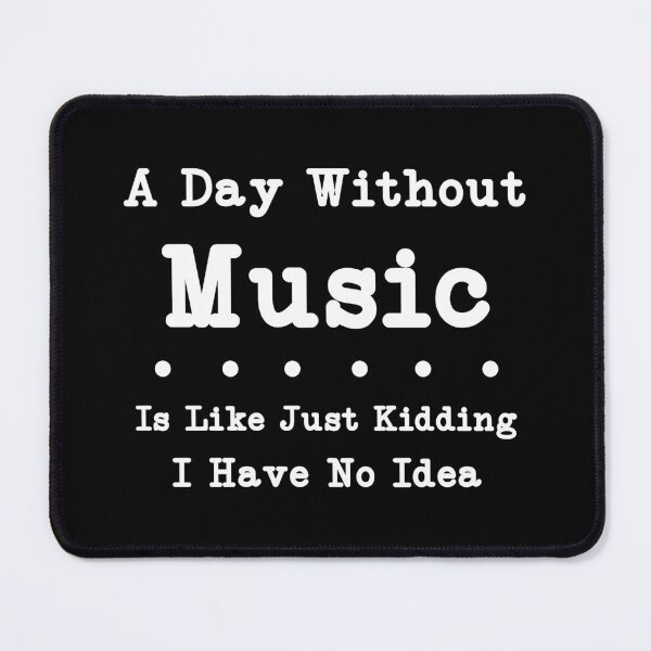 Item preview, A Day Without Music Is Like Just Kidding I Have No Idea,Music Lover Gift ,Gift For Musician designed and sold by CloudyPress.