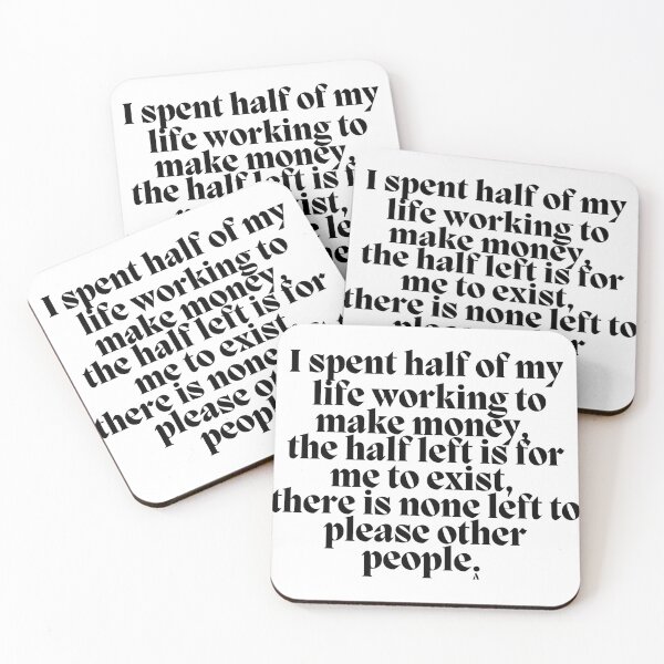 Item preview, I spent half of my life working to make money, the half left is for me to exist, there is none left to please other people.  designed and sold by Finds.