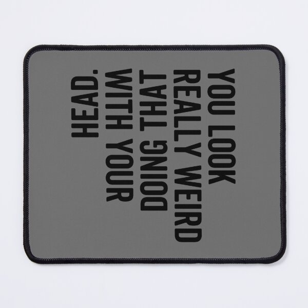 Item preview, Funny Sarcastic Quote “You Look Really Weird Doing That With Your Head” – Awkward Humor Meme Design designed and sold by artworkathome.