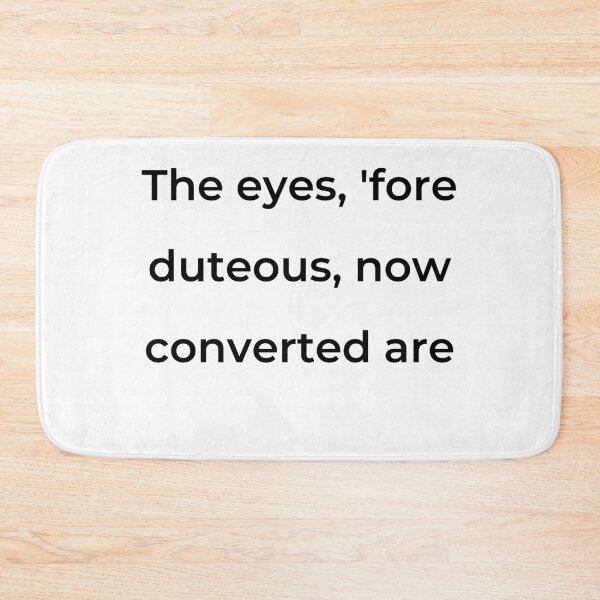 Item preview, "The eyes, 'fore duteous, now converted are" - print black designed and sold by ariksworld.