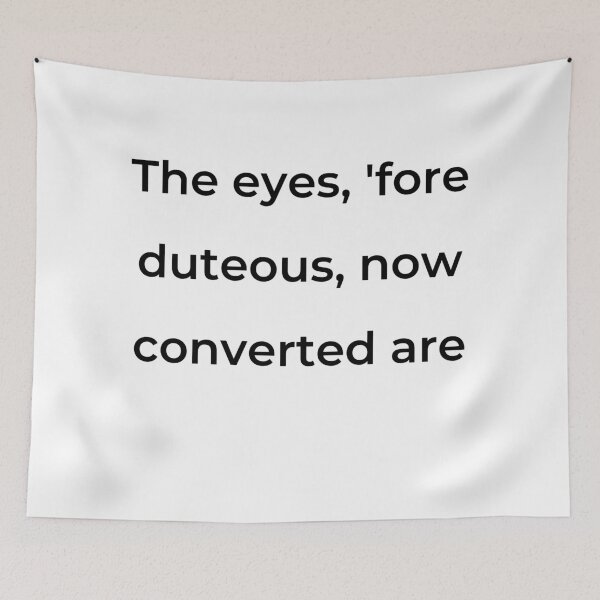 Item preview, "The eyes, 'fore duteous, now converted are" - print black designed and sold by ariksworld.