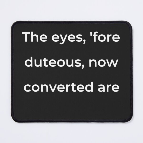 Item preview, "The eyes, 'fore duteous, now converted are" - print white designed and sold by ariksworld.