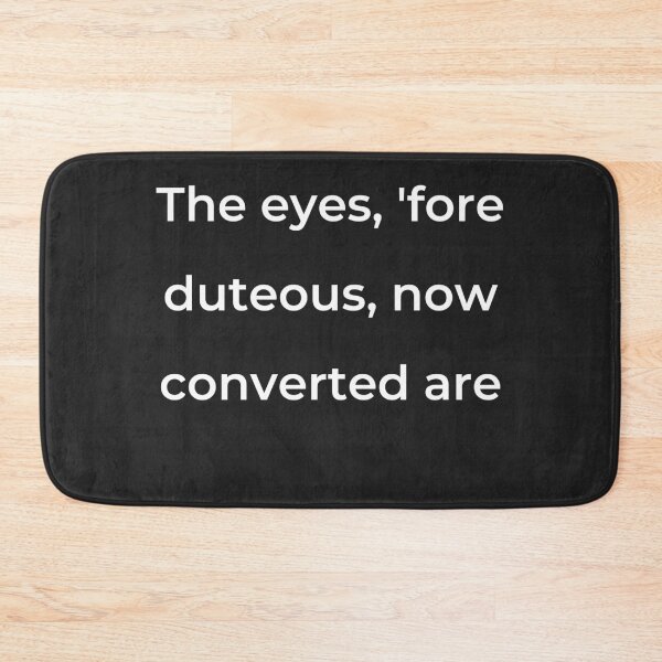 Item preview, "The eyes, 'fore duteous, now converted are" - print white designed and sold by ariksworld.