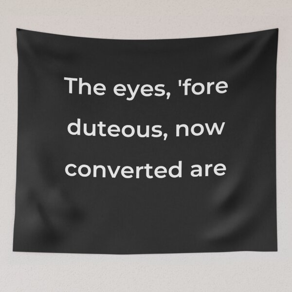 Item preview, "The eyes, 'fore duteous, now converted are" - print white designed and sold by ariksworld.