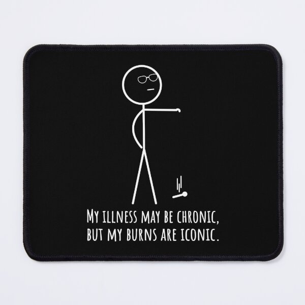 Item preview, Illness may be Chronic but my Burns are Iconic designed and sold by Designs by Jesabee.