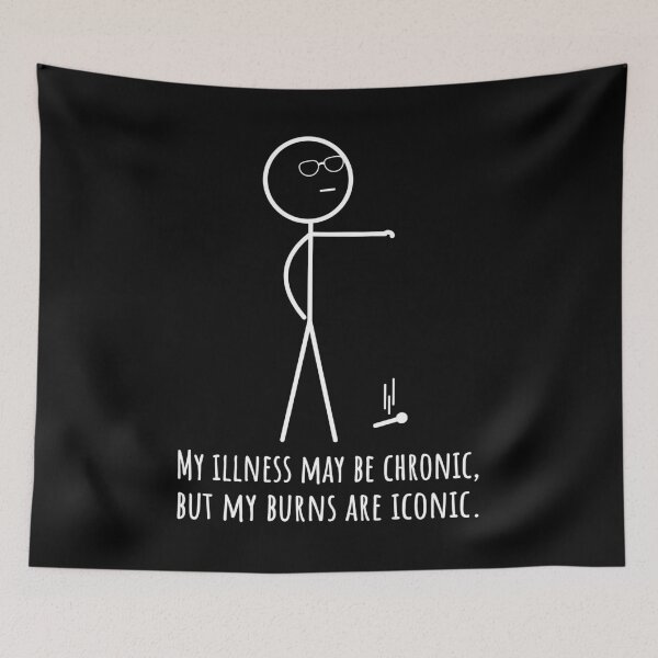 Item preview, Illness may be Chronic but my Burns are Iconic designed and sold by Designs by Jesabee.