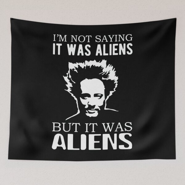 Item preview, I'm not saying it was aliens but it was aliens  designed and sold by WaxenJackson.