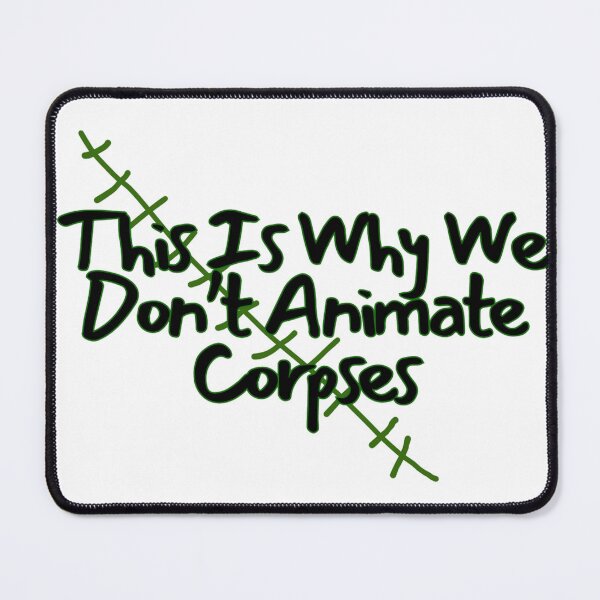 Item preview, This Is Why We Don't Animate Corpses designed and sold by ~.