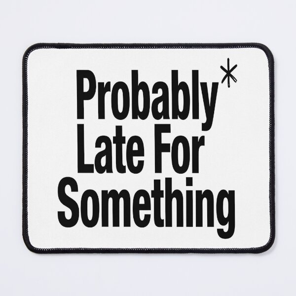 Item preview, Probably Late For Something Funny Sarcastic Quote Minimalist Humor Design designed and sold by Jayara [Born To Reign].