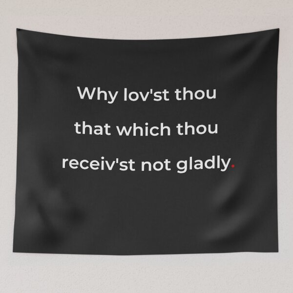 Item preview, "Why lov'st thou that which thou receiv'st not gladly" - print white designed and sold by ariksworld.