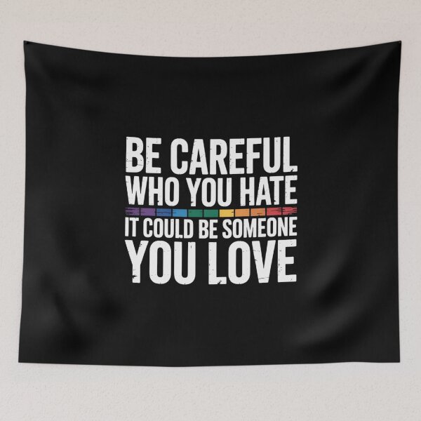 Item preview, Be Careful Who You Hate It Could Be Someone You Love LGBT designed and sold by FaithAbbott.